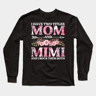 I Have Two Titles Mom And Mimi Flowers Floral Mother's Day Long Sleeve T-Shirt